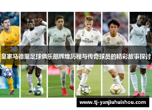 皇家马德里足球俱乐部辉煌历程与传奇球员的精彩故事探讨