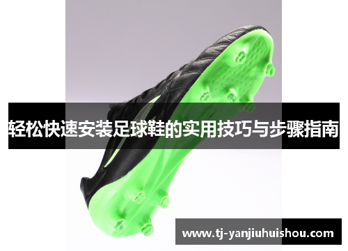 轻松快速安装足球鞋的实用技巧与步骤指南