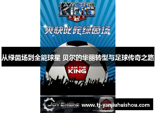 从绿茵场到全能球星 贝尔的华丽转型与足球传奇之路