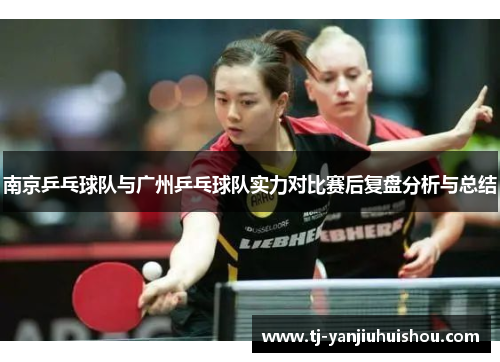 南京乒乓球队与广州乒乓球队实力对比赛后复盘分析与总结