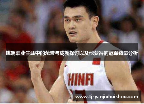 姚明职业生涯中的荣誉与成就探讨以及他获得的冠军数量分析