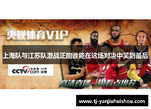 上海队与江苏队激战正酣谁能在这场对决中笑到最后