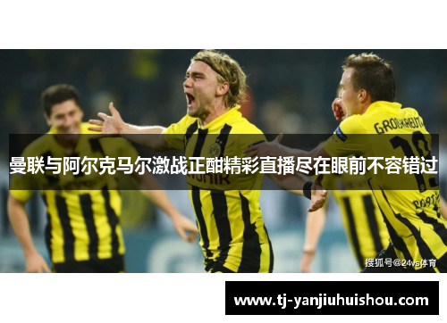 曼联与阿尔克马尔激战正酣精彩直播尽在眼前不容错过