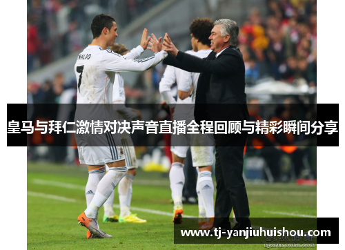 皇马与拜仁激情对决声音直播全程回顾与精彩瞬间分享